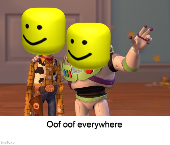 x x everywhere but roblox death sound | Oof oof everywhere | image tagged in memes,x x everywhere | made w/ Imgflip meme maker