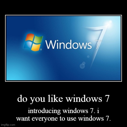 windows 7 | image tagged in funny,demotivationals | made w/ Imgflip demotivational maker