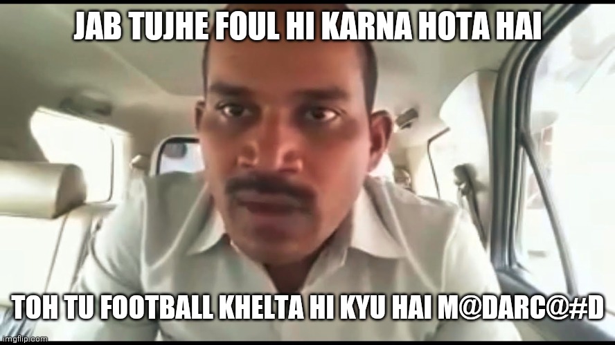 Pramod Dubey | JAB TUJHE FOUL HI KARNA HOTA HAI; TOH TU FOOTBALL KHELTA HI KYU HAI M@DARC@#D | image tagged in pramod dubey | made w/ Imgflip meme maker