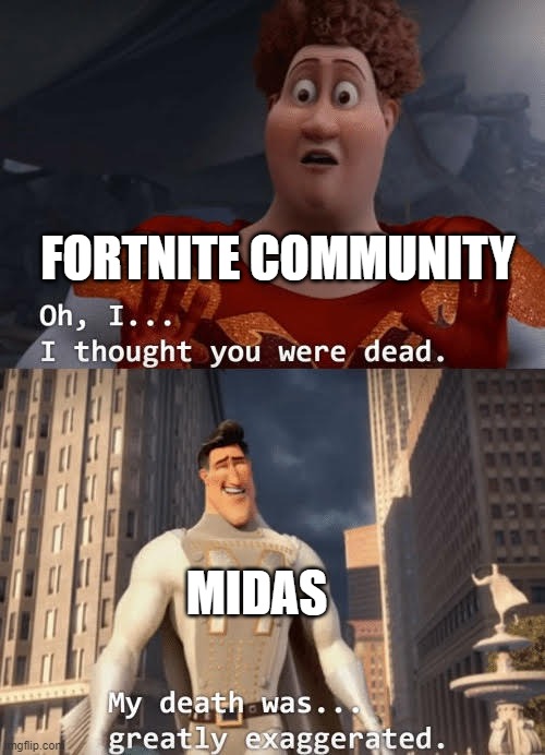 My death was greatly exaggerated | FORTNITE COMMUNITY; MIDAS | image tagged in my death was greatly exaggerated | made w/ Imgflip meme maker