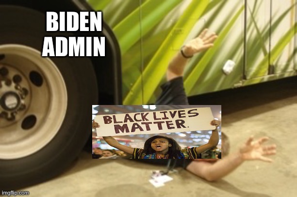 BLM ✊? | BIDEN ADMIN | image tagged in thrown under the bus,blm,black lives matter,joe biden | made w/ Imgflip meme maker