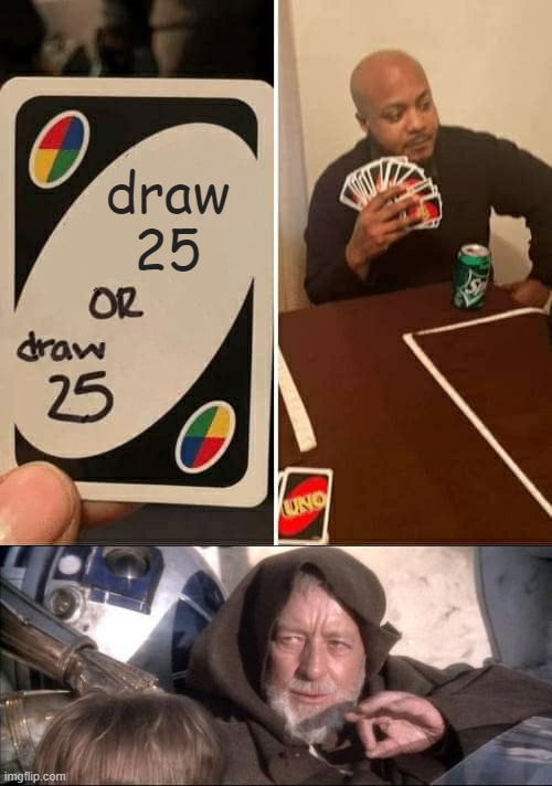 U NO Star Wars? | draw
25 | image tagged in memes,uno draw 25 cards,these aren't the droids you were looking for | made w/ Imgflip meme maker