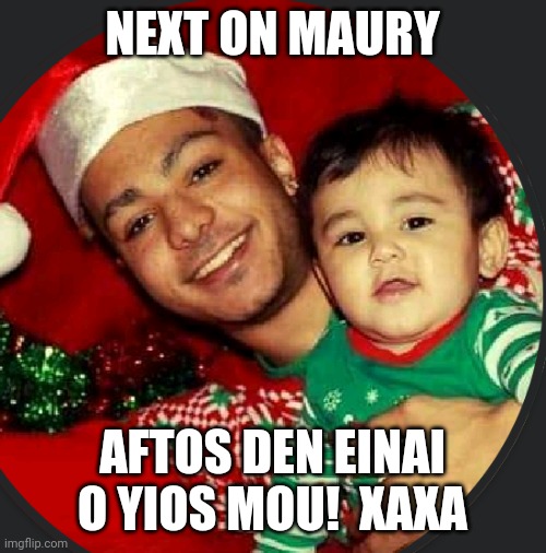 maury | NEXT ON MAURY; AFTOS DEN EINAI O YIOS MOU!  XAXA | image tagged in maury lie detector,greek | made w/ Imgflip meme maker