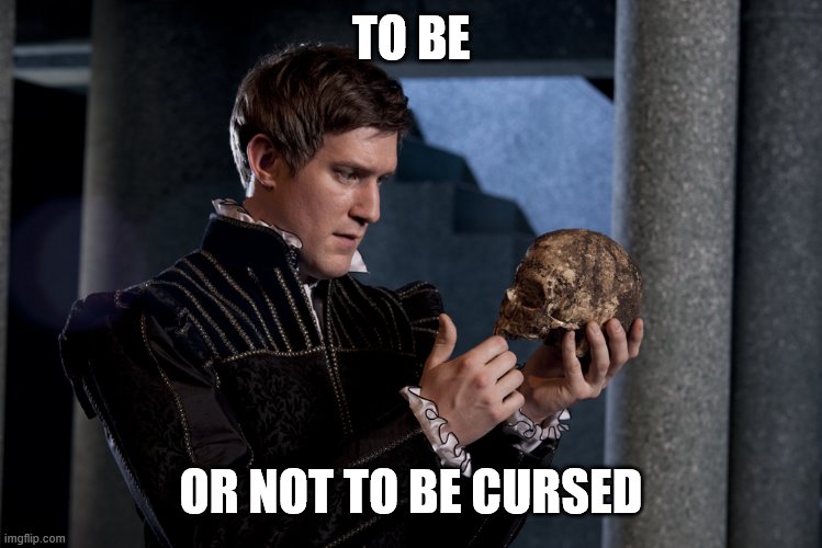 to be or not to be | TO BE OR NOT TO BE CURSED | image tagged in to be or not to be | made w/ Imgflip meme maker