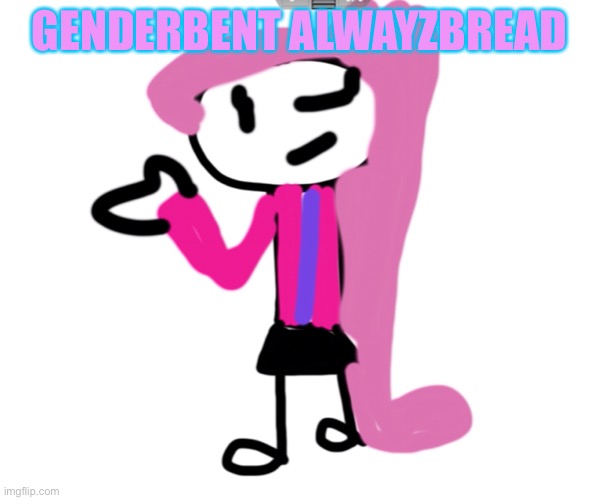 *wheeze* | GENDERBENT ALWAYZBREAD; I deserve death for this | made w/ Imgflip meme maker