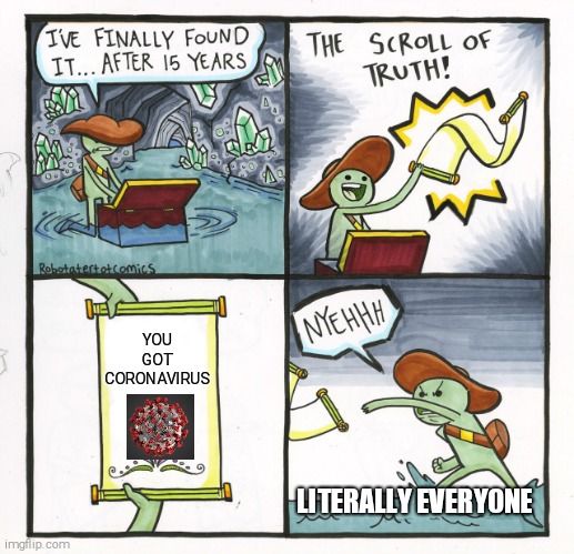 The Scroll Of Truth Meme | YOU GOT CORONAVIRUS; LITERALLY EVERYONE | image tagged in memes,the scroll of truth | made w/ Imgflip meme maker