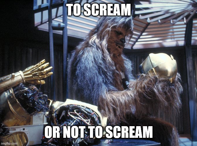 Chewbacca to be or not to be | TO SCREAM OR NOT TO SCREAM | image tagged in chewbacca to be or not to be | made w/ Imgflip meme maker