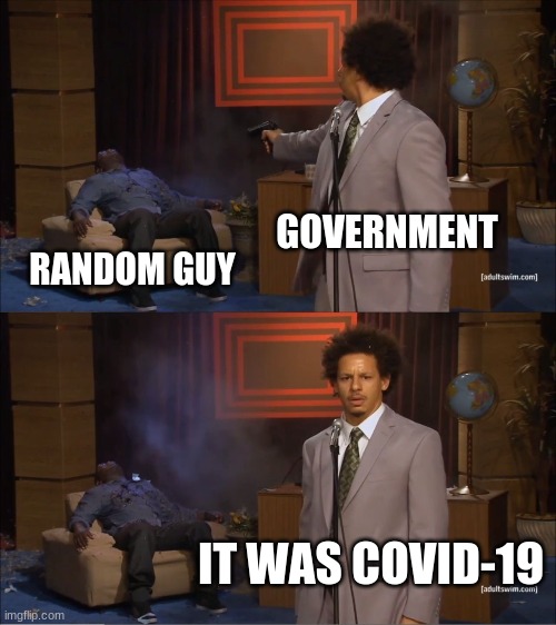 Who Killed Hannibal | GOVERNMENT; RANDOM GUY; IT WAS COVID-19 | image tagged in memes,who killed hannibal,covid-19,funny,2020 sucks,government | made w/ Imgflip meme maker