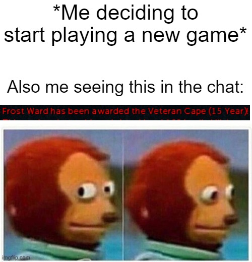 So I started playing Runescape... A game from 2001... RESPECT | *Me deciding to start playing a new game*; Also me seeing this in the chat: | image tagged in memes,monkey puppet,runescape | made w/ Imgflip meme maker