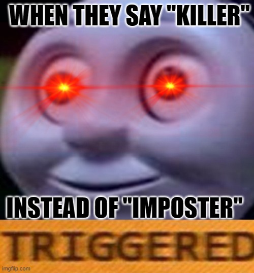 Among Us Killer | WHEN THEY SAY "KILLER"; INSTEAD OF "IMPOSTER" | image tagged in triggered,among us | made w/ Imgflip meme maker