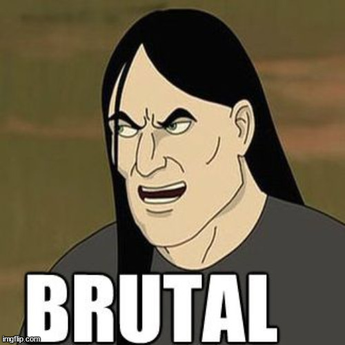 brutal | image tagged in brutal | made w/ Imgflip meme maker