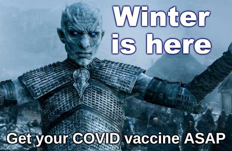 COID-19  Winter is Here | Winter is here; Get your COVID vaccine ASAP | image tagged in night king - game of thrones,winter is coming,got,covid-19,covid,coronavirus | made w/ Imgflip meme maker
