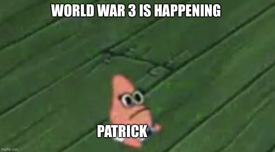 Patrick Baby | WORLD WAR 3 IS HAPPENING; PATRICK | image tagged in patrick baby | made w/ Imgflip meme maker
