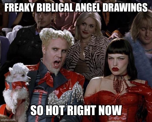 Mugatu So Hot Right Now Meme | FREAKY BIBLICAL ANGEL DRAWINGS; SO HOT RIGHT NOW | image tagged in memes,mugatu so hot right now | made w/ Imgflip meme maker