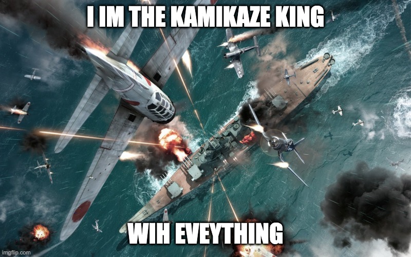 Kamikaze | I IM THE KAMIKAZE KING; WIH EVEYTHING | image tagged in kamikaze | made w/ Imgflip meme maker