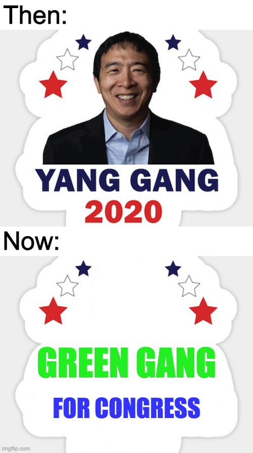 Green Gang > Yang Gang | Then:; Now:; GREEN GANG; FOR CONGRESS | image tagged in memes,politics | made w/ Imgflip meme maker