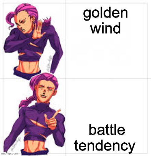 jojo drake format but without drake | golden wind; battle tendency | image tagged in jojo drake format but without drake | made w/ Imgflip meme maker