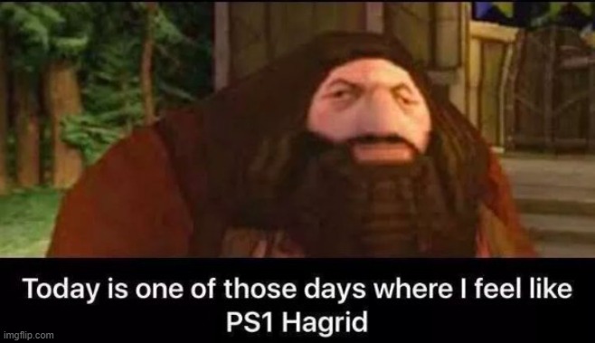 ps1 Hagrid | made w/ Imgflip meme maker