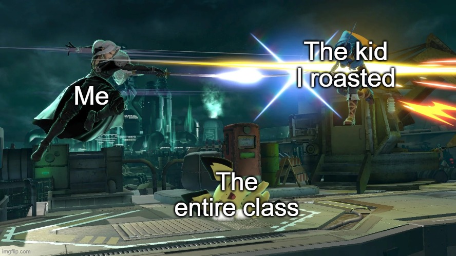 New meme format! | The kid I roasted; Me; The entire class | image tagged in sephiroth stabbing marth | made w/ Imgflip meme maker