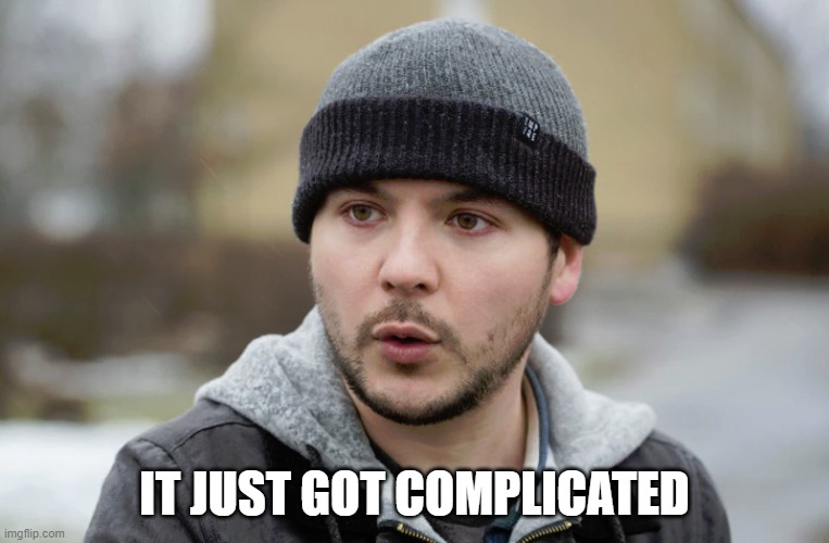 Tim Pool | IT JUST GOT COMPLICATED | image tagged in tim pool | made w/ Imgflip meme maker