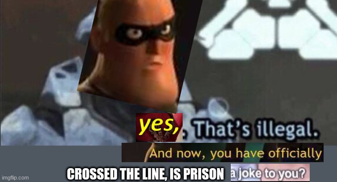 Wait that’s illegal | CROSSED THE LINE, IS PRISON | image tagged in wait that s illegal | made w/ Imgflip meme maker