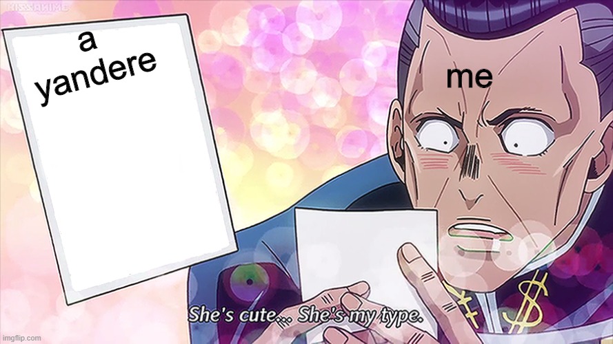 she's cute jojo | me; a yandere | image tagged in she's cute jojo | made w/ Imgflip meme maker