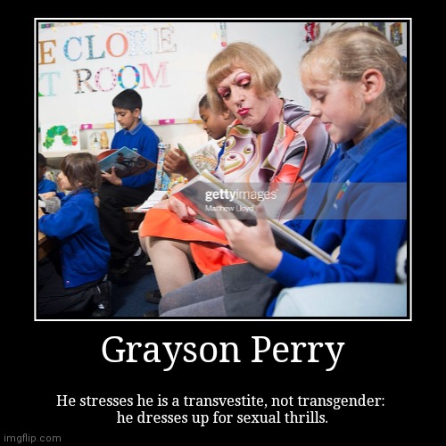 Grayson Perry | He stresses he is a transvestite, not transgender: 
he dresses up for sexual thrills. | image tagged in funny,demotivationals | made w/ Imgflip demotivational maker