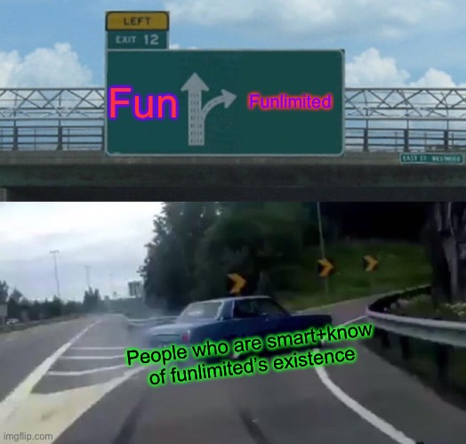Left Exit 12 Off Ramp | Fun; Funlimited; People who are smart+know of funlimited’s existence | image tagged in memes,left exit 12 off ramp,imgflip | made w/ Imgflip meme maker