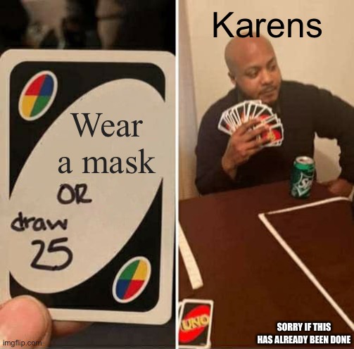UNO Draw 25 Cards | Karens; Wear a mask; SORRY IF THIS HAS ALREADY BEEN DONE | image tagged in memes,uno draw 25 cards | made w/ Imgflip meme maker