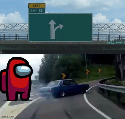 Left Exit 12 Off Ramp | image tagged in memes,left exit 12 off ramp | made w/ Imgflip meme maker