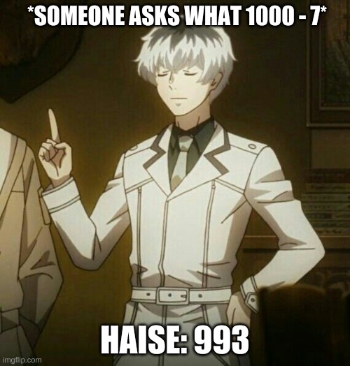 Math | *SOMEONE ASKS WHAT 1000 - 7*; HAISE: 993 | image tagged in math,tokyo ghoul | made w/ Imgflip meme maker