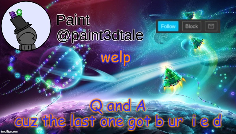 .-------...... | welp; Q and A
cuz the last one got b ur  i e d | image tagged in paint festive announcement | made w/ Imgflip meme maker