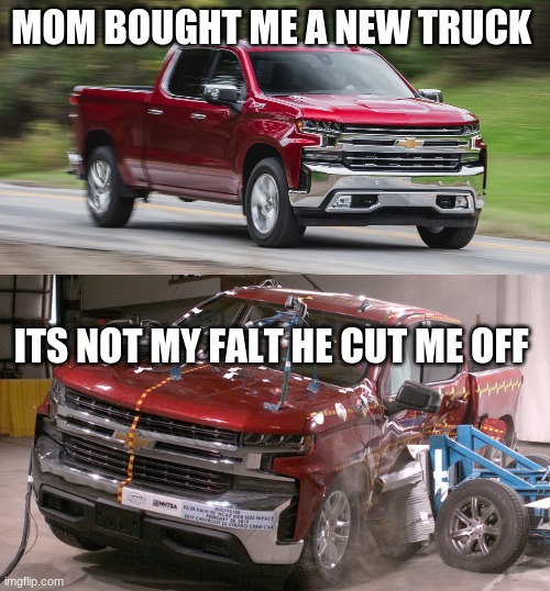 MOM BOUGHT ME A NEW TRUCK; ITS NOT MY FALT HE CUT ME OFF | image tagged in truck driver | made w/ Imgflip meme maker