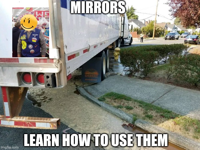 Mirrors | MIRRORS; LEARN HOW TO USE THEM | image tagged in truck | made w/ Imgflip meme maker