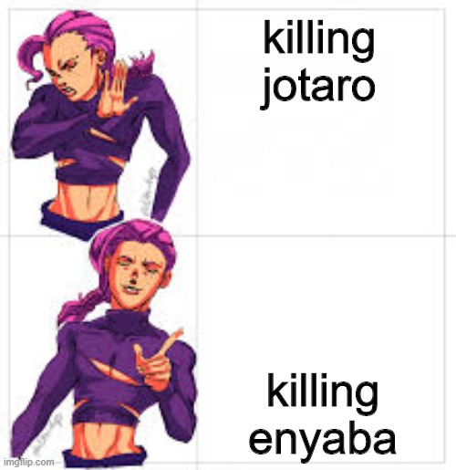 jojo drake format but without drake | killing jotaro; killing enyaba | image tagged in jojo drake format but without drake | made w/ Imgflip meme maker