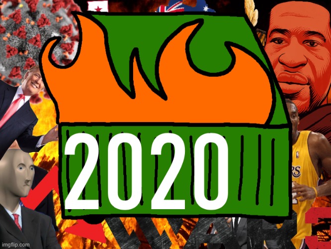 I made this just to recap the dumpster fire of a year we all had | image tagged in memes,2020,funny | made w/ Imgflip meme maker