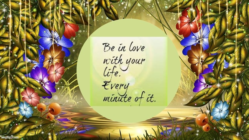 Be in love with your life every minute of it | image tagged in namaste | made w/ Imgflip meme maker
