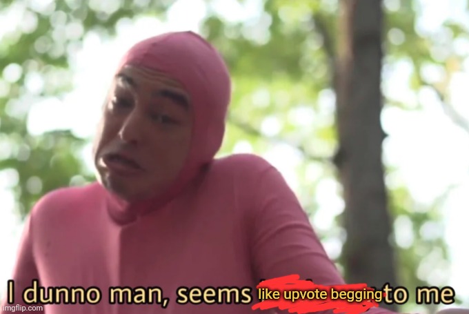 like upvote begging | made w/ Imgflip meme maker