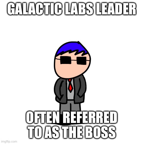 “The boss” | GALACTIC LABS LEADER; OFTEN REFERRED TO AS THE BOSS | made w/ Imgflip meme maker