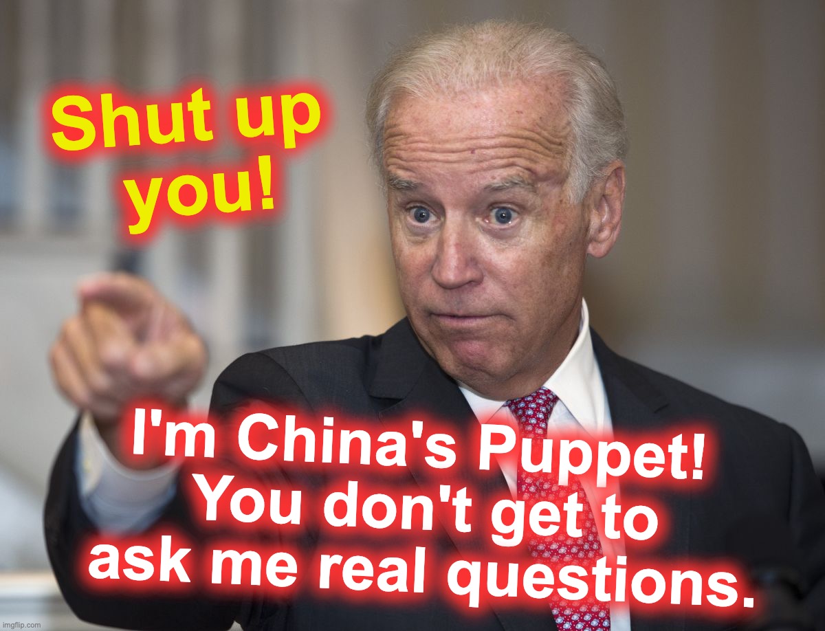 Biden Pointing | Shut up
 you! I'm China's Puppet! 
You don't get to ask me real questions. | image tagged in biden pointing,china,puppet | made w/ Imgflip meme maker