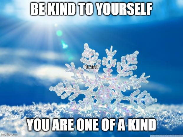 Be Kind | BE KIND TO YOURSELF; LG 2020; YOU ARE ONE OF A KIND | image tagged in snowflake | made w/ Imgflip meme maker
