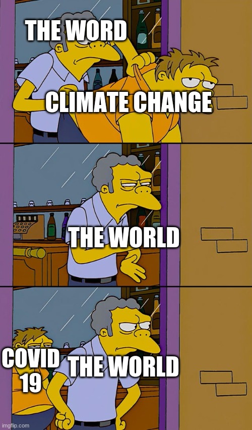 Moe throws Barney | CLIMATE CHANGE; THE WORD; THE WORLD; THE WORLD; COVID 19 | image tagged in moe throws barney | made w/ Imgflip meme maker