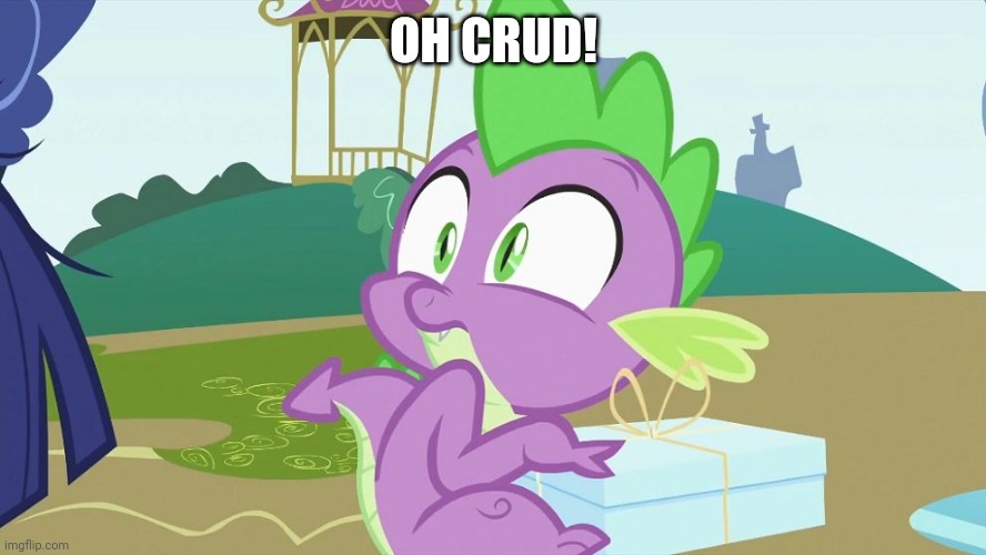 Spike creeped out! | OH CRUD! | image tagged in spike creeped out | made w/ Imgflip meme maker