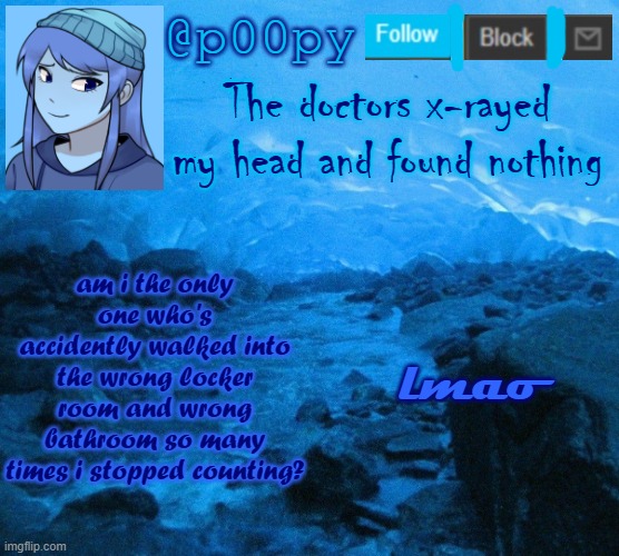 am i the only one who's accidently walked into the wrong locker room and wrong bathroom so many times i stopped counting? lmao | image tagged in poopy | made w/ Imgflip meme maker