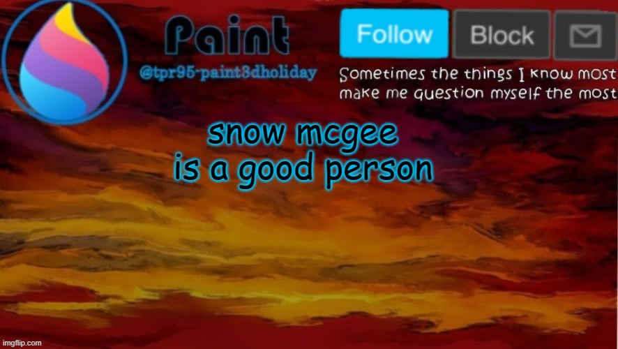 kekekekek | snow mcgee is a good person | image tagged in paint neon announcement | made w/ Imgflip meme maker