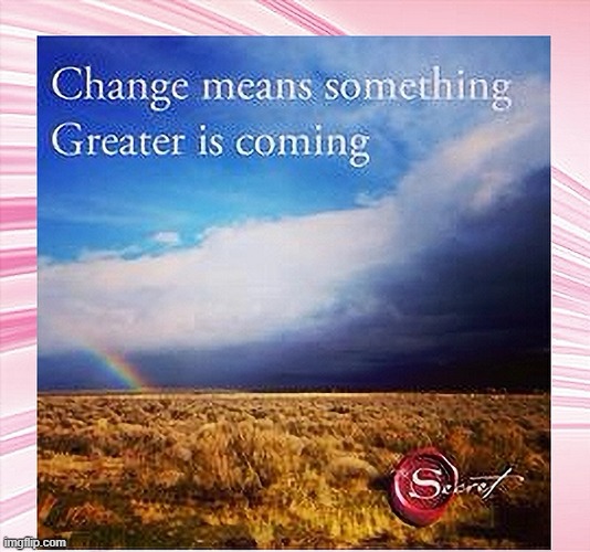 Change means something greater is coming | image tagged in namaste | made w/ Imgflip meme maker