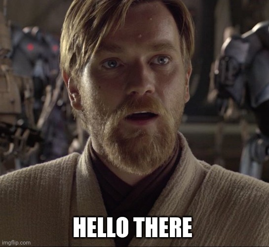 Obi Wan Hello There | HELLO THERE | image tagged in obi wan hello there | made w/ Imgflip meme maker