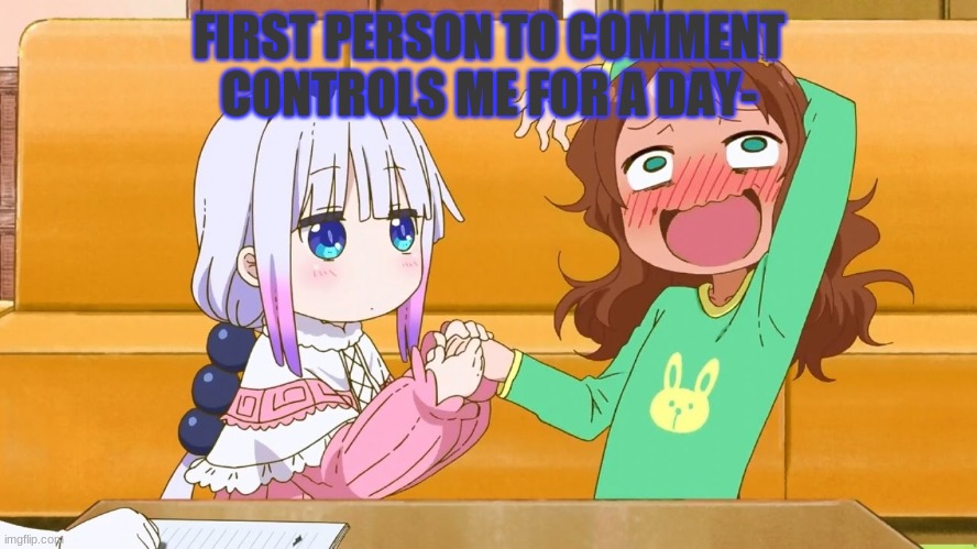 why do i do this- im scared- | FIRST PERSON TO COMMENT CONTROLS ME FOR A DAY- | image tagged in enter the kannagasm | made w/ Imgflip meme maker