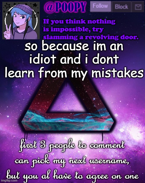 *Sigh* im scared.... And i'll change it once my 30 days are up | so because im an idiot and i dont learn from my mistakes; first 3 people to comment can pick my next username, but you al have to agree on one | image tagged in poopy | made w/ Imgflip meme maker