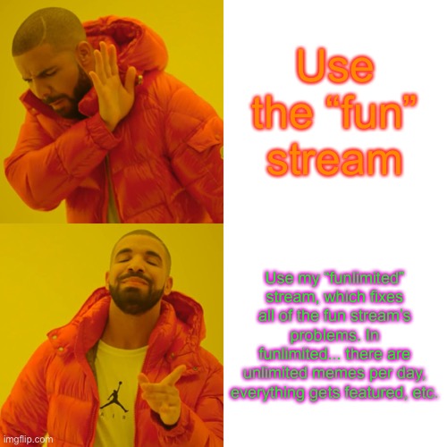 Fun vs Funlimited | Use the “fun” stream; Use my “funlimited” stream, which fixes all of the fun stream’s problems. In funlimited... there are unlimited memes per day, everything gets featured, etc. | image tagged in memes,drake hotline bling | made w/ Imgflip meme maker